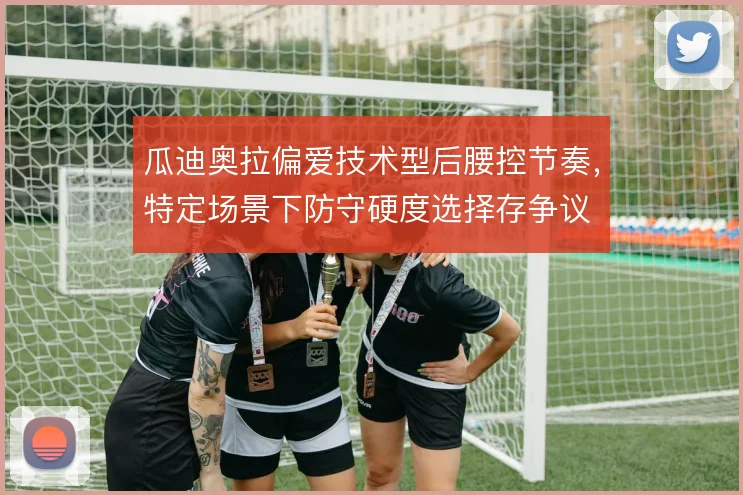 瓜迪奥拉偏爱技术型后腰控节奏，特定场景下防守硬度选择存争议