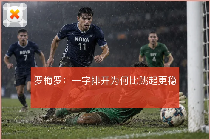 罗梅罗：一字排开为何比跳起更稳