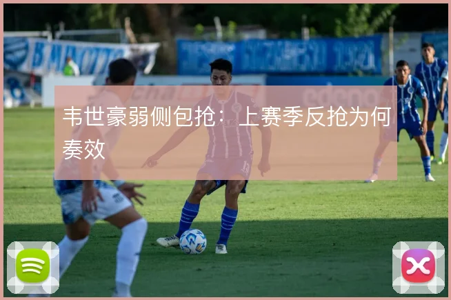 韦世豪弱侧包抢：上赛季反抢为何奏效