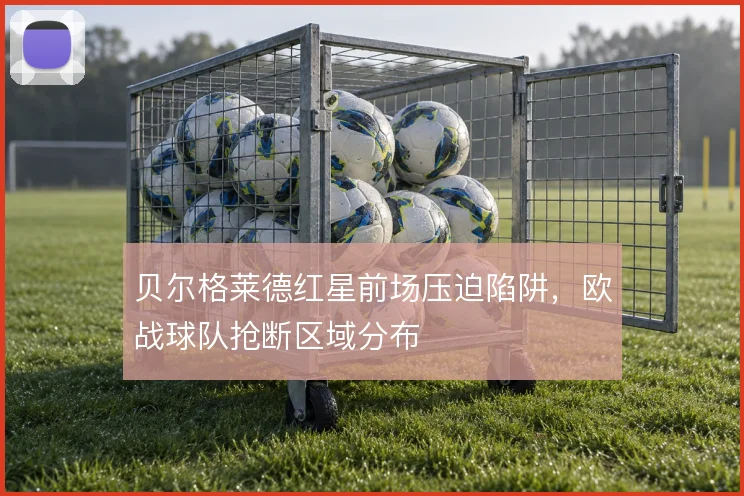 贝尔格莱德红星前场压迫陷阱,欧战球队抢断区域分布