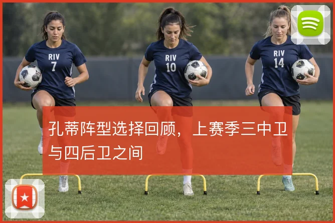 孔蒂阵型选择回顾，上赛季三中卫与四后卫之间