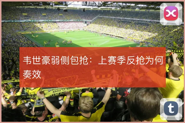 韦世豪弱侧包抢：上赛季反抢为何奏效