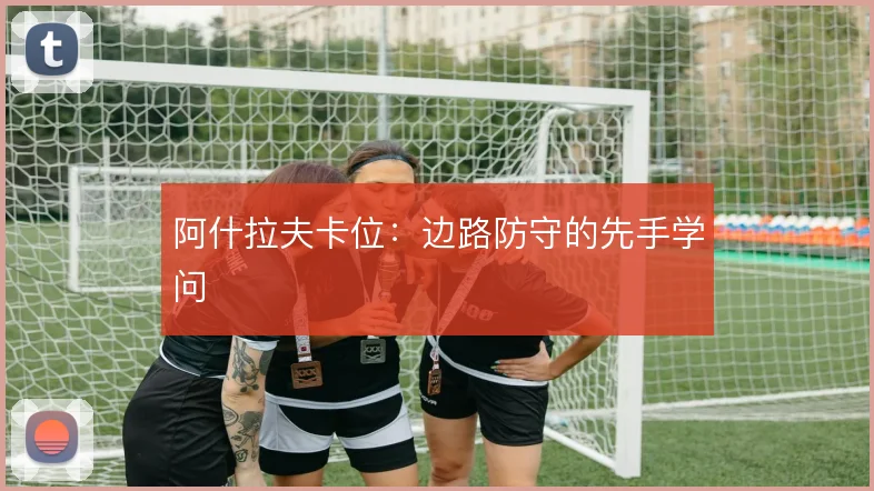 阿什拉夫卡位：边路防守的先手学问