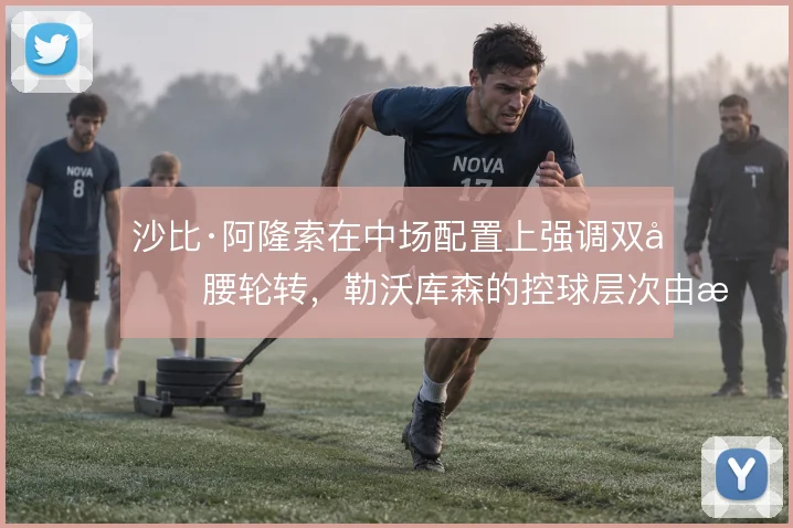 沙比·阿隆索在中场配置上强调双后腰轮转,勒沃库森的控球层次由此建立
