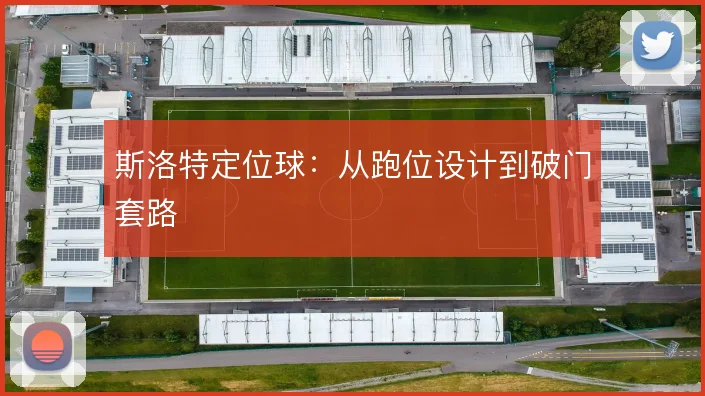 斯洛特定位球：从跑位设计到破门套路