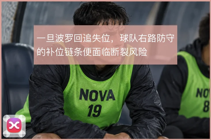 一旦波罗回追失位，球队右路防守的补位链条便面临断裂风险