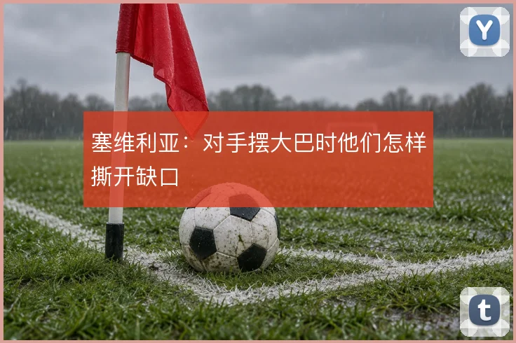 塞维利亚：对手摆大巴时他们怎样撕开缺口