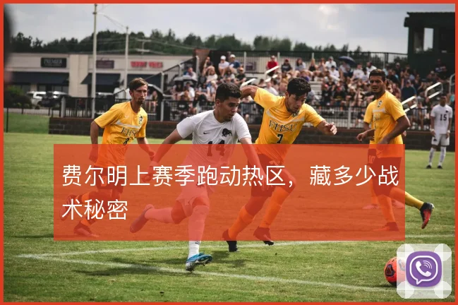 费尔明上赛季跑动热区，藏多少战术秘密